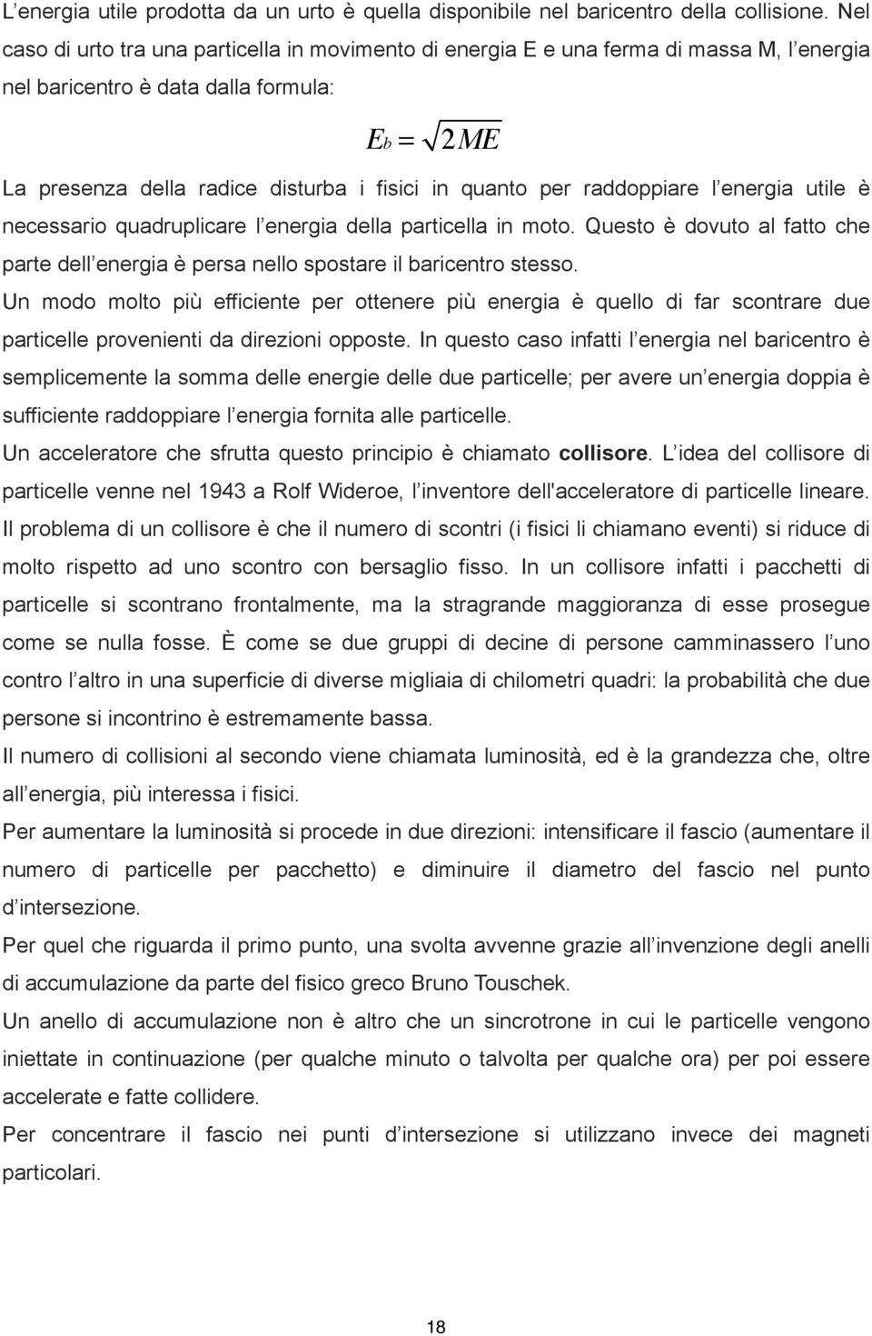 raddoppiare l energia utile è necessario quadruplicare l energia della particella in moto. Questo è dovuto al fatto che parte dell energia è persa nello spostare il baricentro stesso.