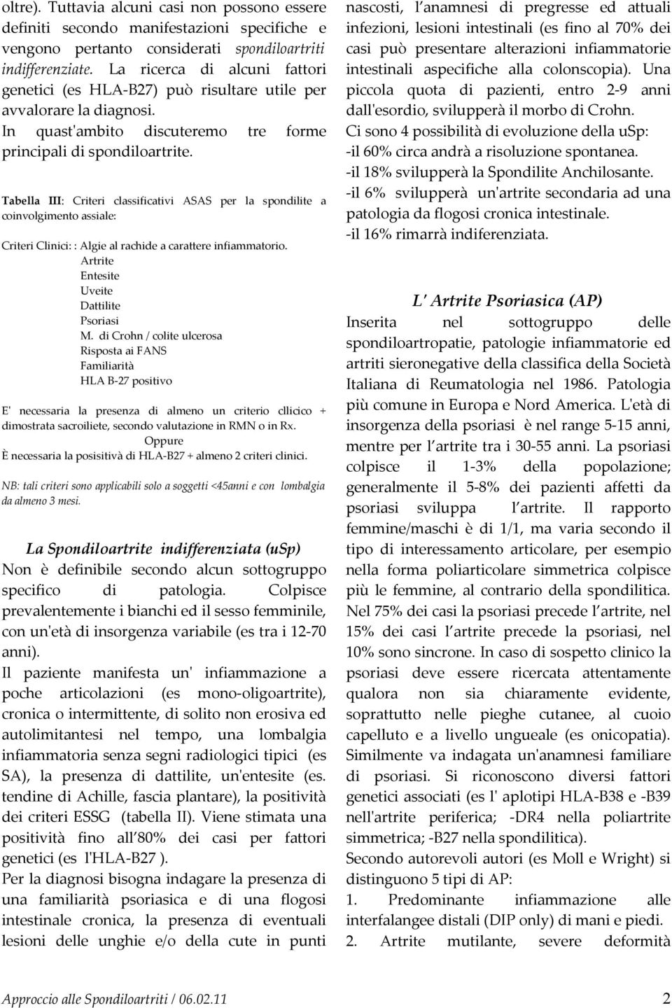 Tabella III: Criteri classificativi ASAS per la spondilite a coinvolgimento assiale: Criteri Clinici: : Algie al rachide a carattere infiammatorio. Artrite Entesite Uveite Dattilite Psoriasi M.