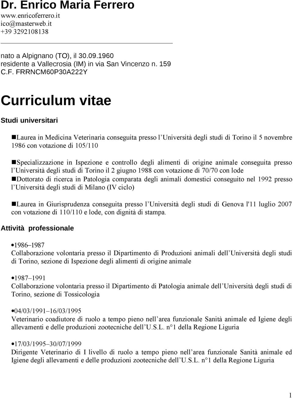 FRRNCM60P30A222Y Curriculum vitae Studi universitari Laurea in Medicina Veterinaria conseguita presso l Università degli studi di Torino il 5 novembre 1986 con votazione di 105/110 Specializzazione