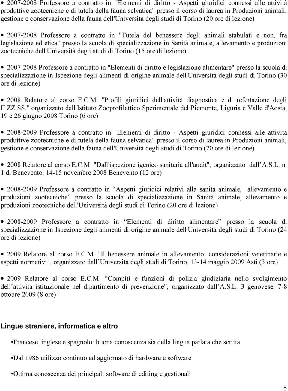 contratto in "Elementi di diritto e legislazione alimentare" presso la scuola di specializzazione in Ispezione degli alimenti di origine animale dell'università degli studi di Torino (30 ore di