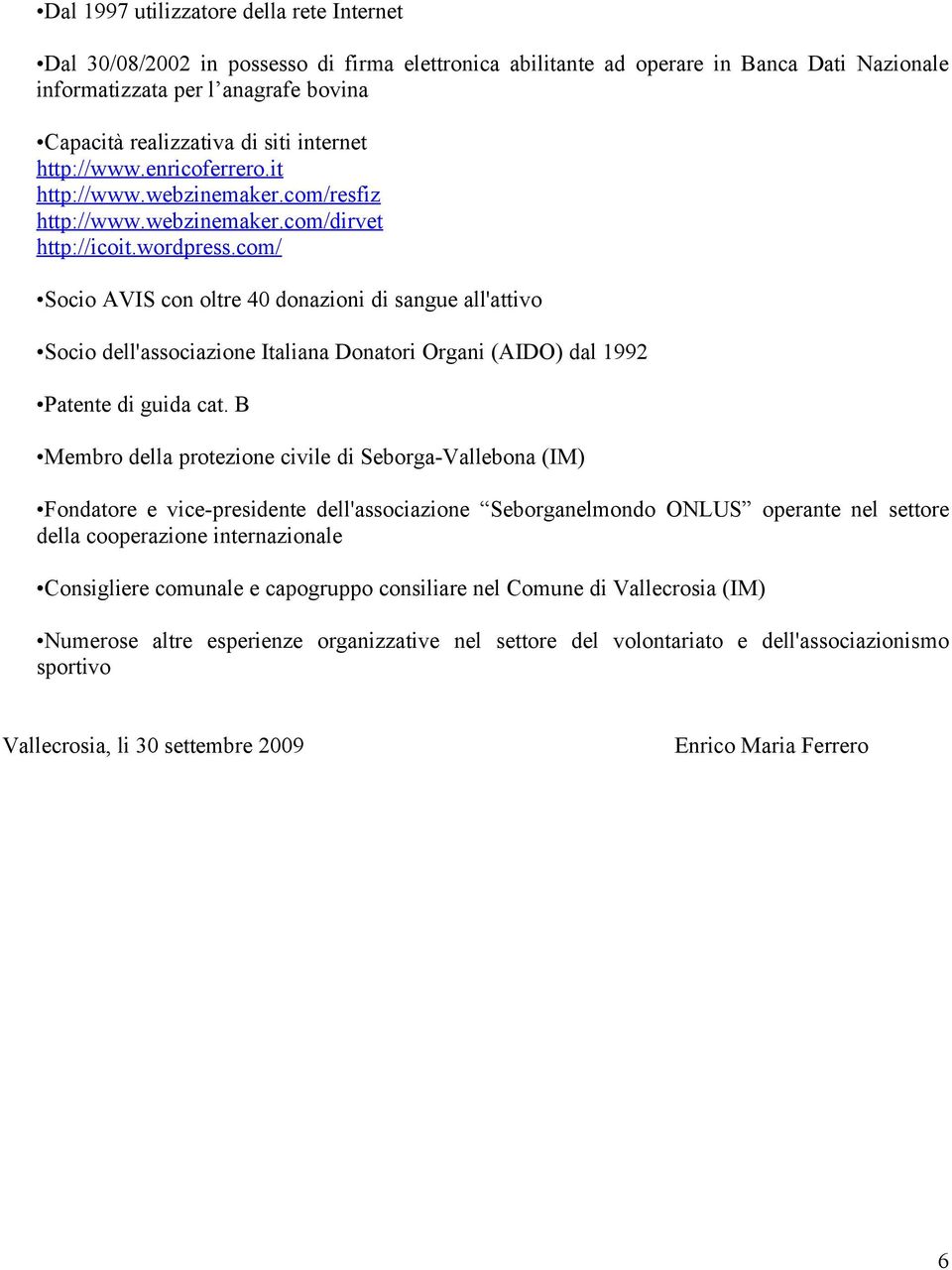 com/ Socio AVIS con oltre 40 donazioni di sangue all'attivo Socio dell'associazione Italiana Donatori Organi (AIDO) dal 1992 Patente di guida cat.