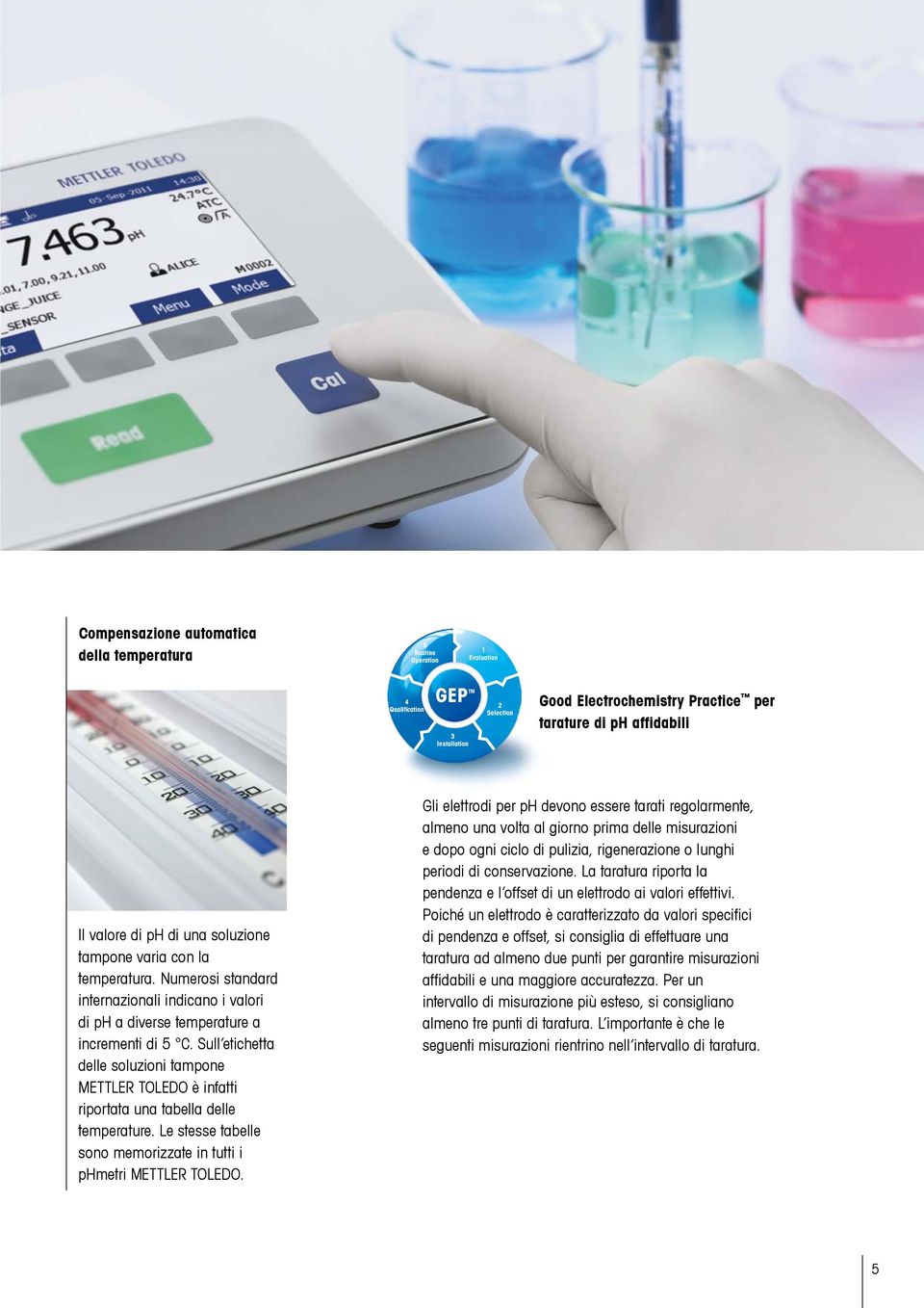 Sull etichetta delle soluzioni tampone METTLER TOLEDO è infatti riportata una tabella delle temperature. Le stesse tabelle sono memorizzate in tutti i phmetri METTLER TOLEDO.