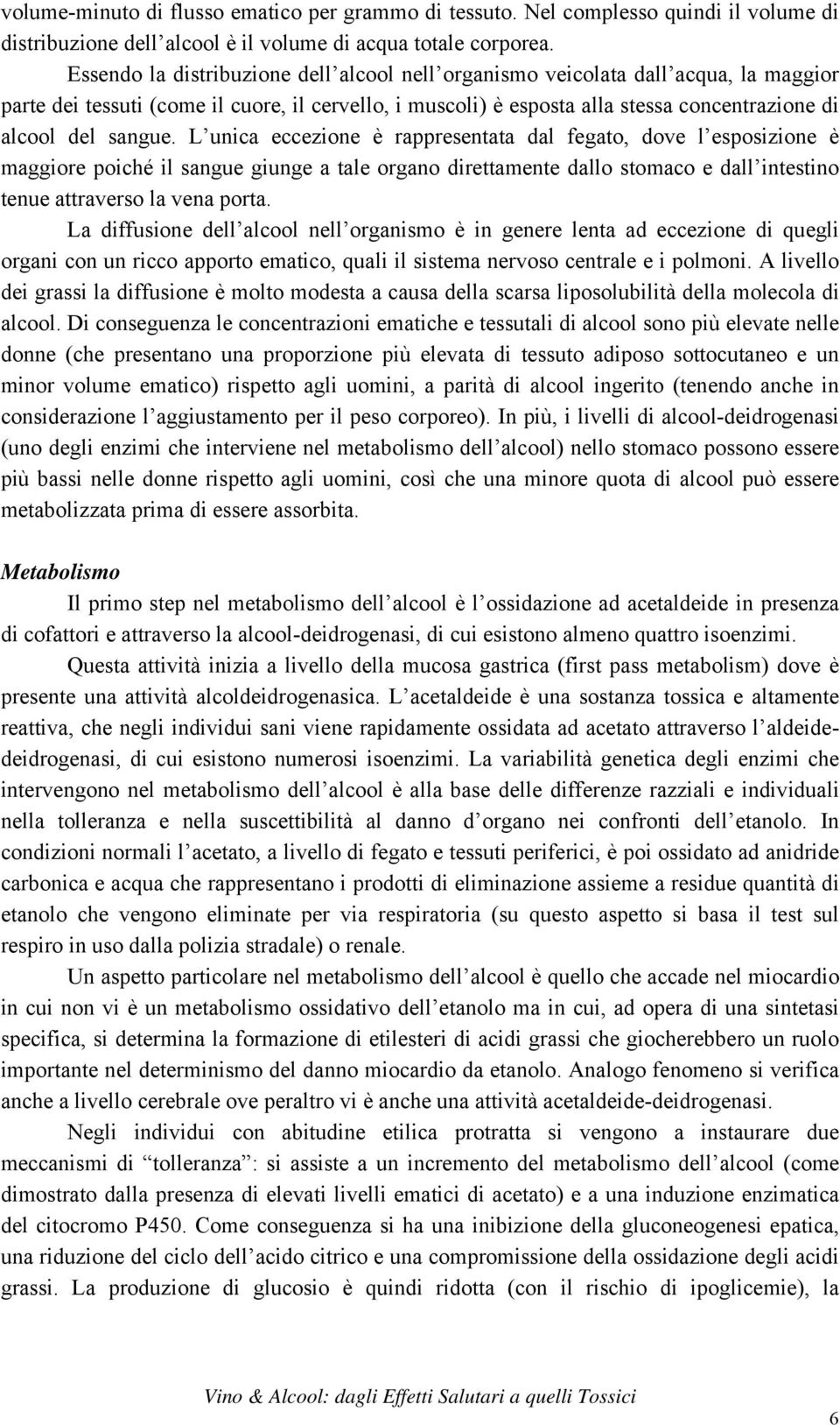 sangue. L unica eccezione è rappresentata dal fegato, dove l esposizione è maggiore poiché il sangue giunge a tale organo direttamente dallo stomaco e dall intestino tenue attraverso la vena porta.