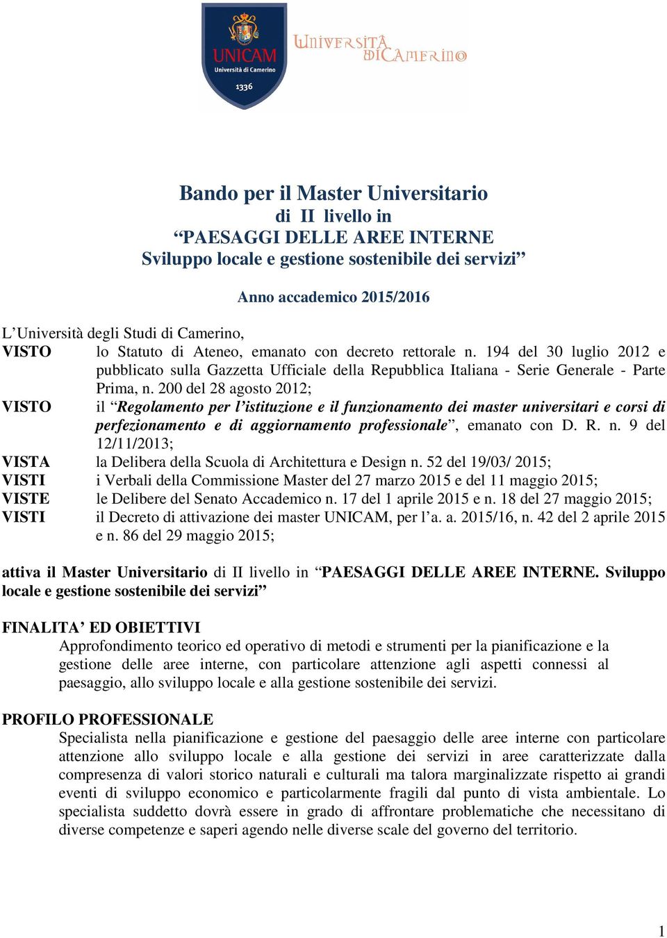 200 del 28 agosto 2012; VISTO il Regolamento per l istituzione e il funzionamento dei master universitari e corsi di perfezionamento e di aggiornamento professionale, emanato con D. R. n.