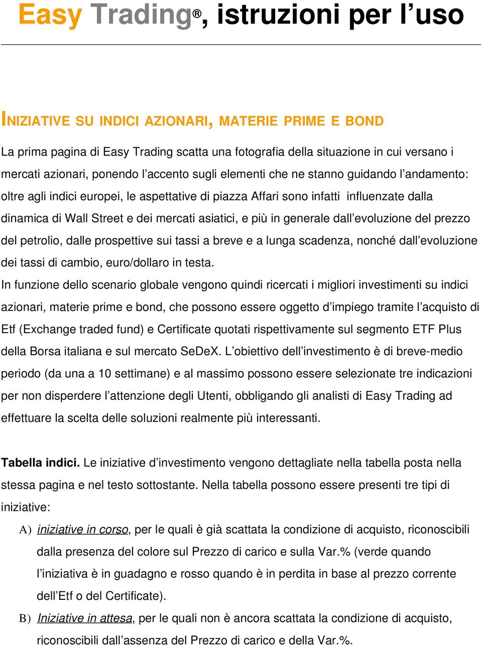 asiatici, e più in generale dall evoluzione del prezzo del petrolio, dalle prospettive sui tassi a breve e a lunga scadenza, nonché dall evoluzione dei tassi di cambio, euro/dollaro in testa.