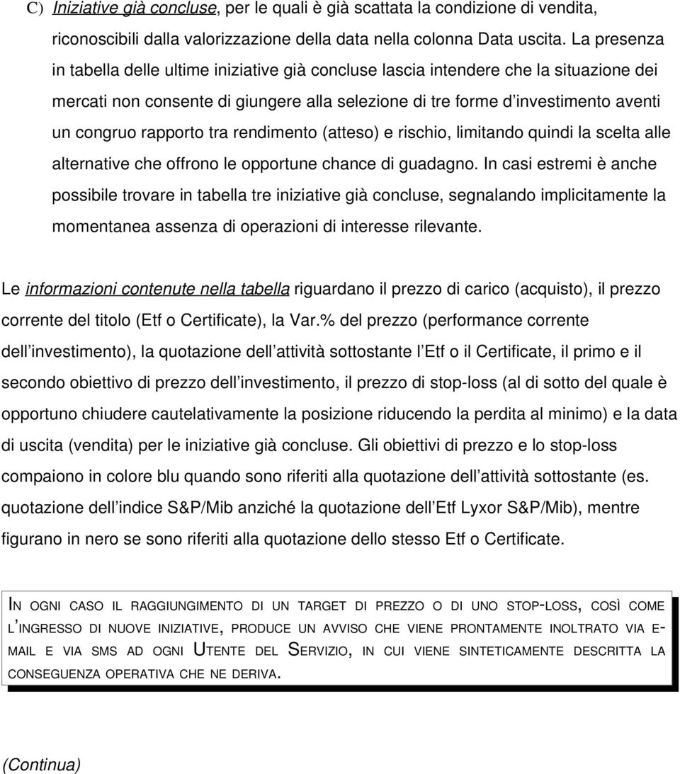 rapporto tra rendimento (atteso) e rischio, limitando quindi la scelta alle alternative che offrono le opportune chance di guadagno.