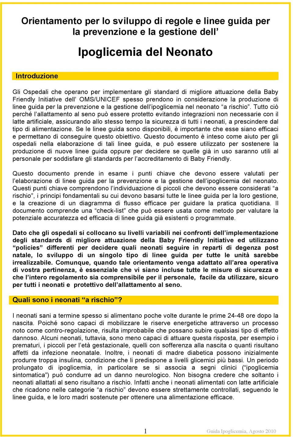 Tutto ciò perché l allattamento al seno può essere protetto evitando integrazioni non necessarie con il latte artificiale, assicurando allo stesso tempo la sicurezza di tutti i neonati, a prescindere