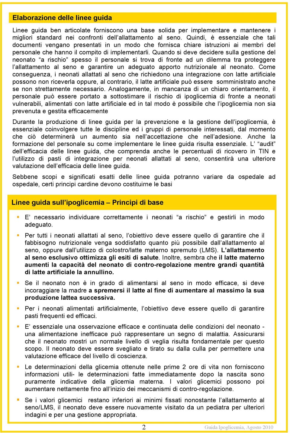 Quando si deve decidere sulla gestione del neonato a rischio spesso il personale si trova di fronte ad un dilemma tra proteggere l allattamento al seno e garantire un adeguato apporto nutrizionale al