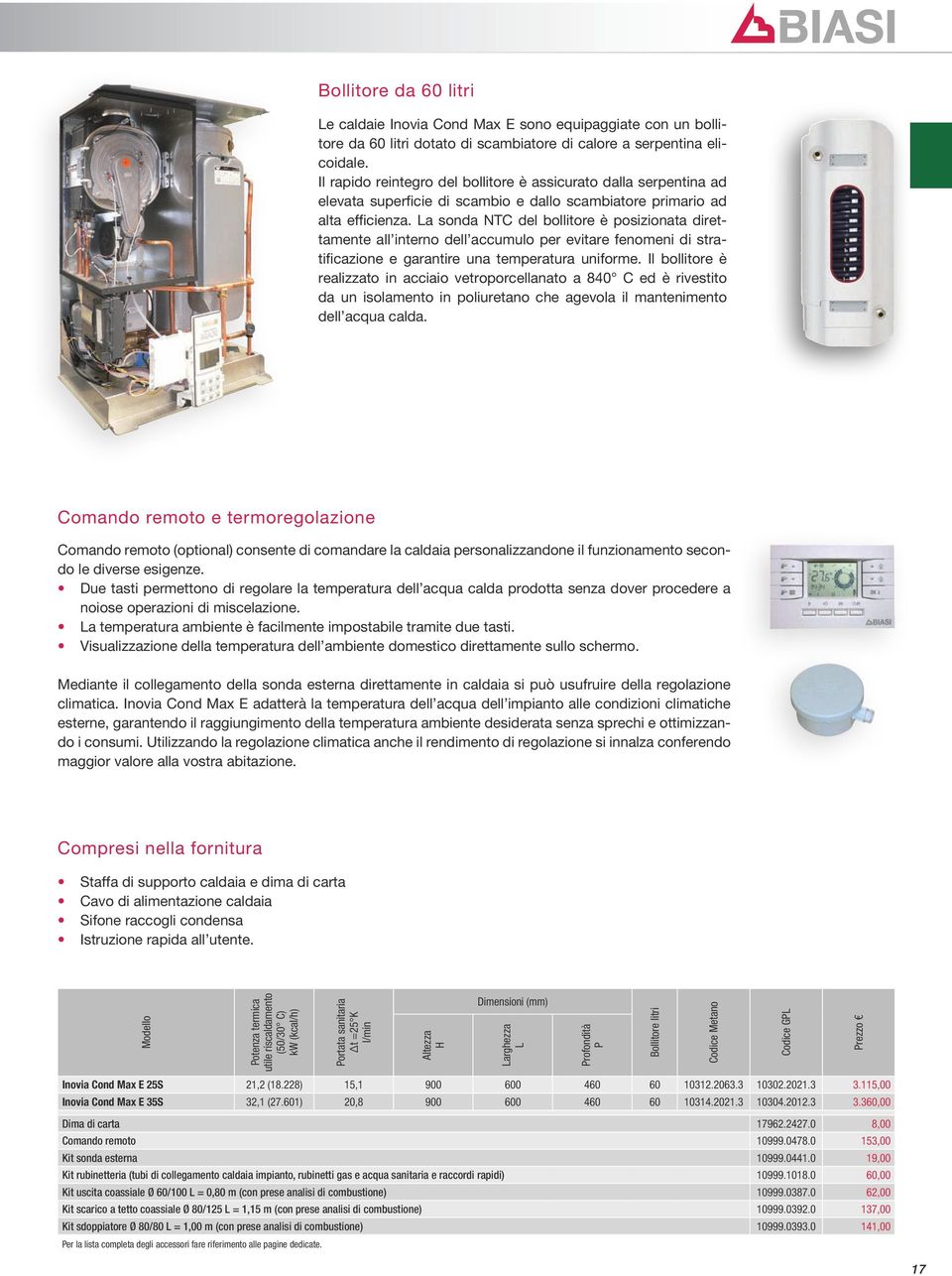 La sonda NTC del bollitore è posizionata direttamente all interno dell accumulo per evitare fenomeni di stratificazione e garantire una temperatura uniforme.