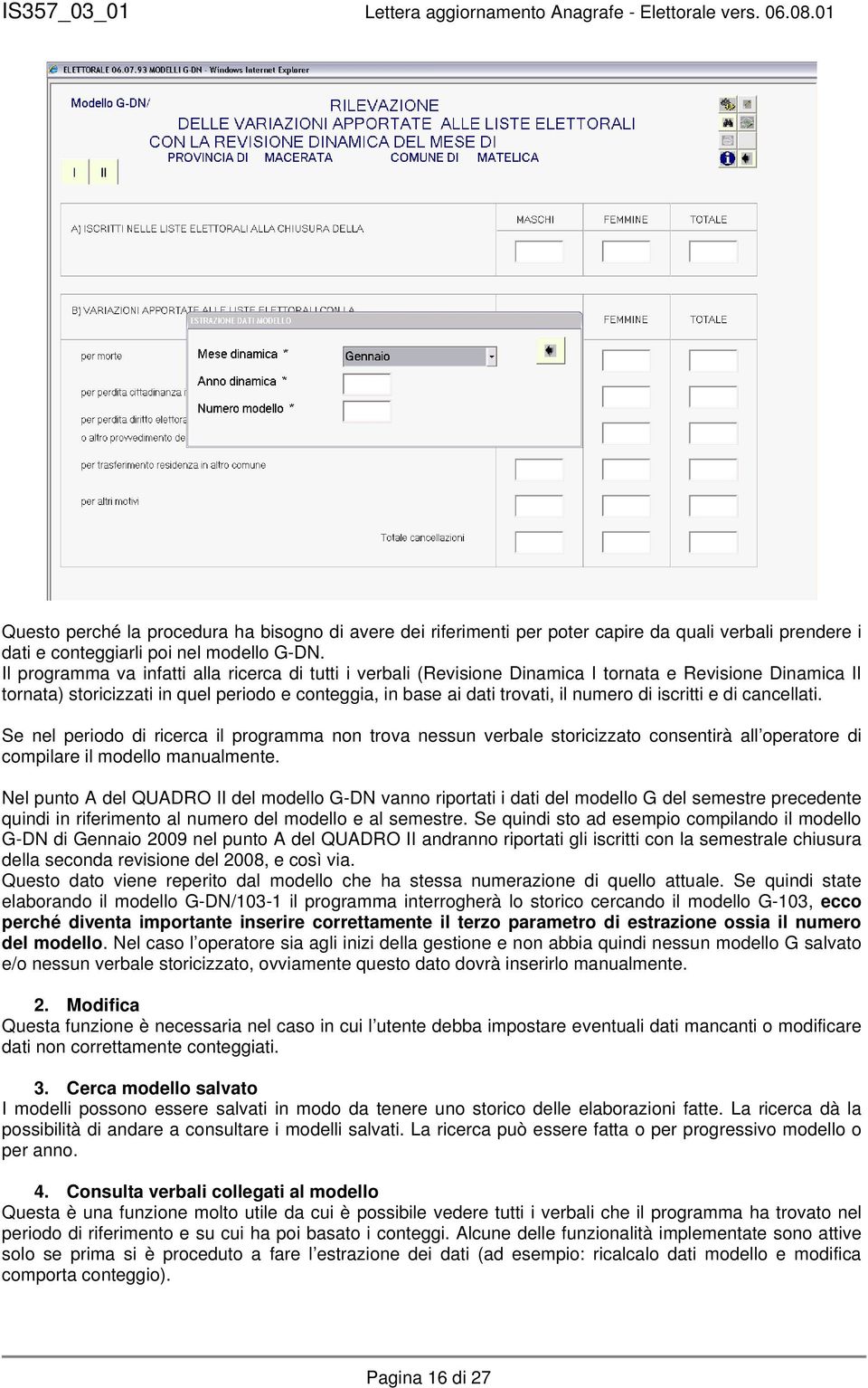 iscritti e di cancellati. Se nel periodo di ricerca il programma non trova nessun verbale storicizzato consentirà all operatore di compilare il modello manualmente.