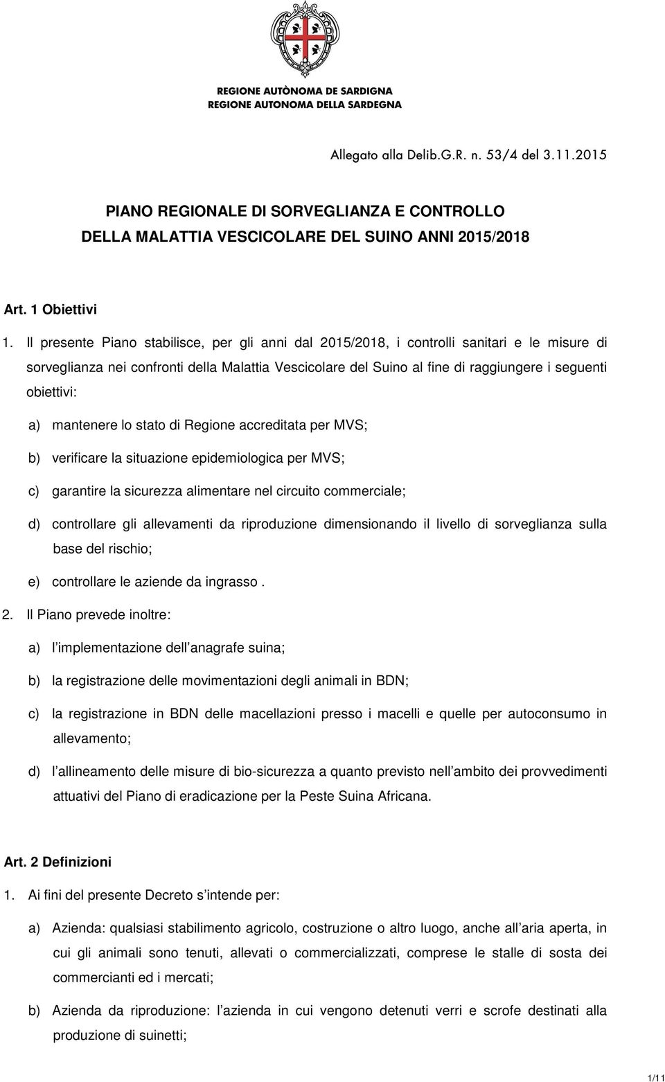 obiettivi: a) mantenere lo stato di Regione accreditata per MVS; b) verificare la situazione epidemiologica per MVS; c) garantire la sicurezza alimentare nel circuito commerciale; d) controllare gli