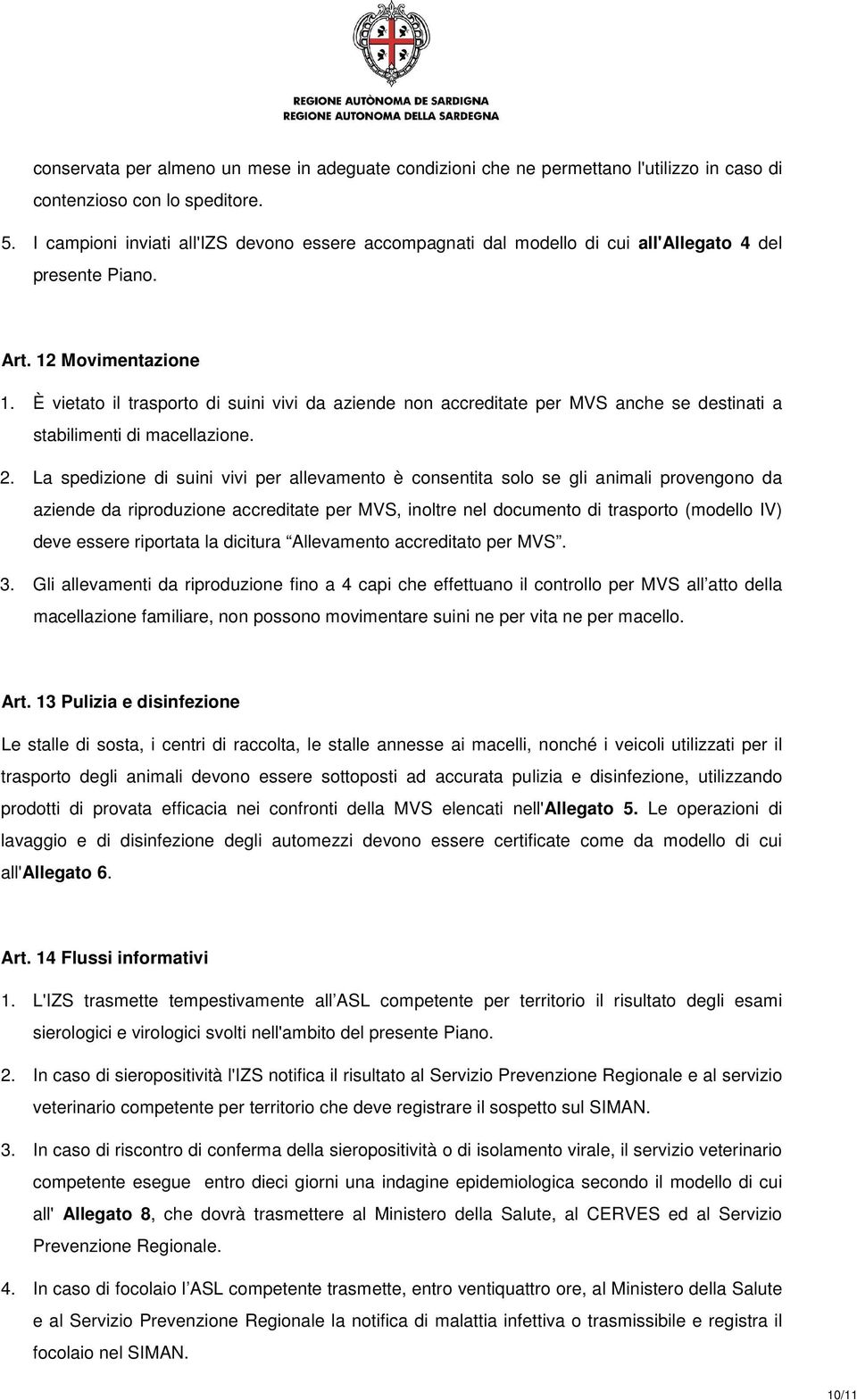 È vietato il trasporto di suini vivi da aziende non accreditate per MVS anche se destinati a stabilimenti di macellazione. 2.