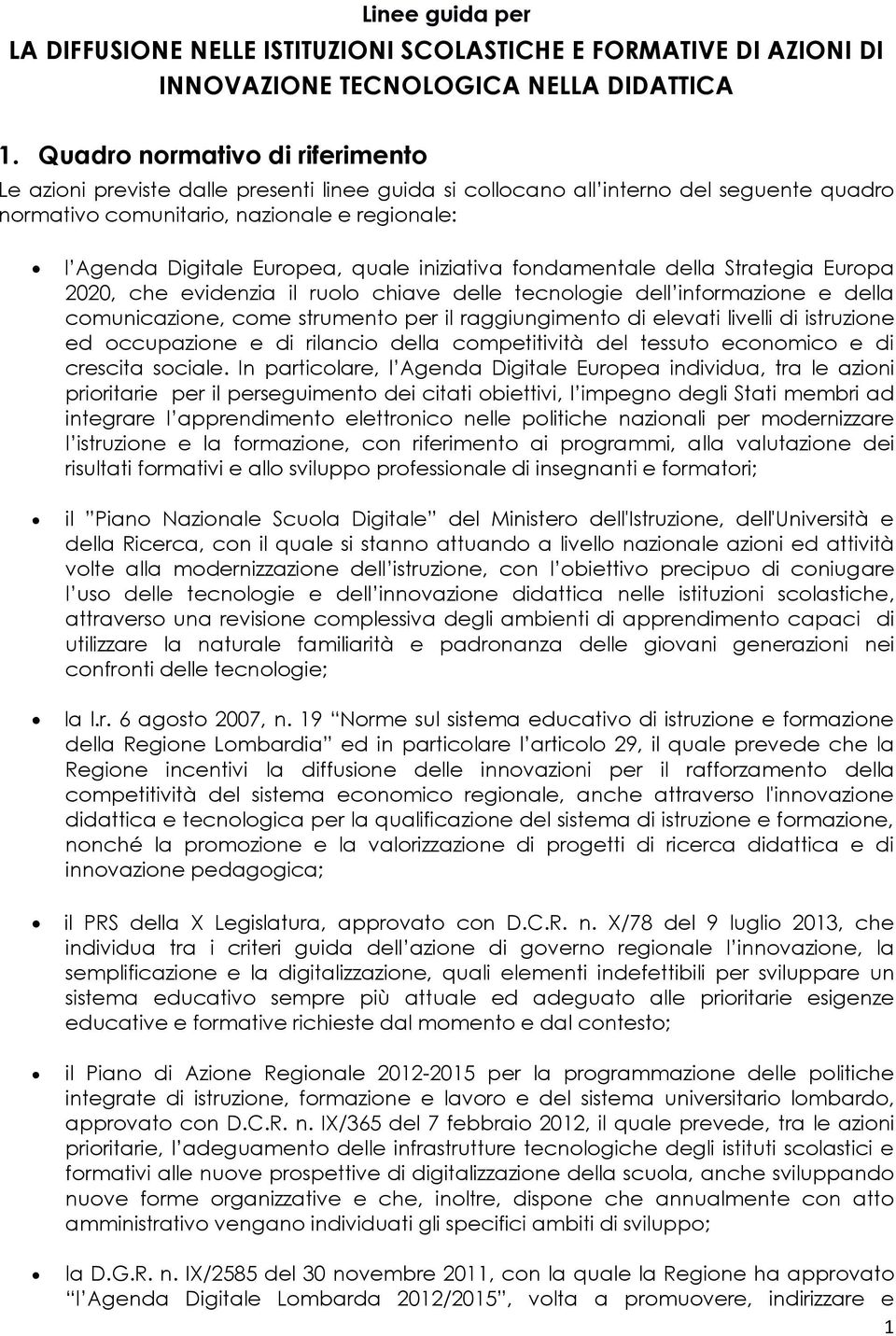 quale iniziativa fondamentale della Strategia Europa 2020, che evidenzia il ruolo chiave delle tecnologie dell informazione e della comunicazione, come strumento per il raggiungimento di elevati