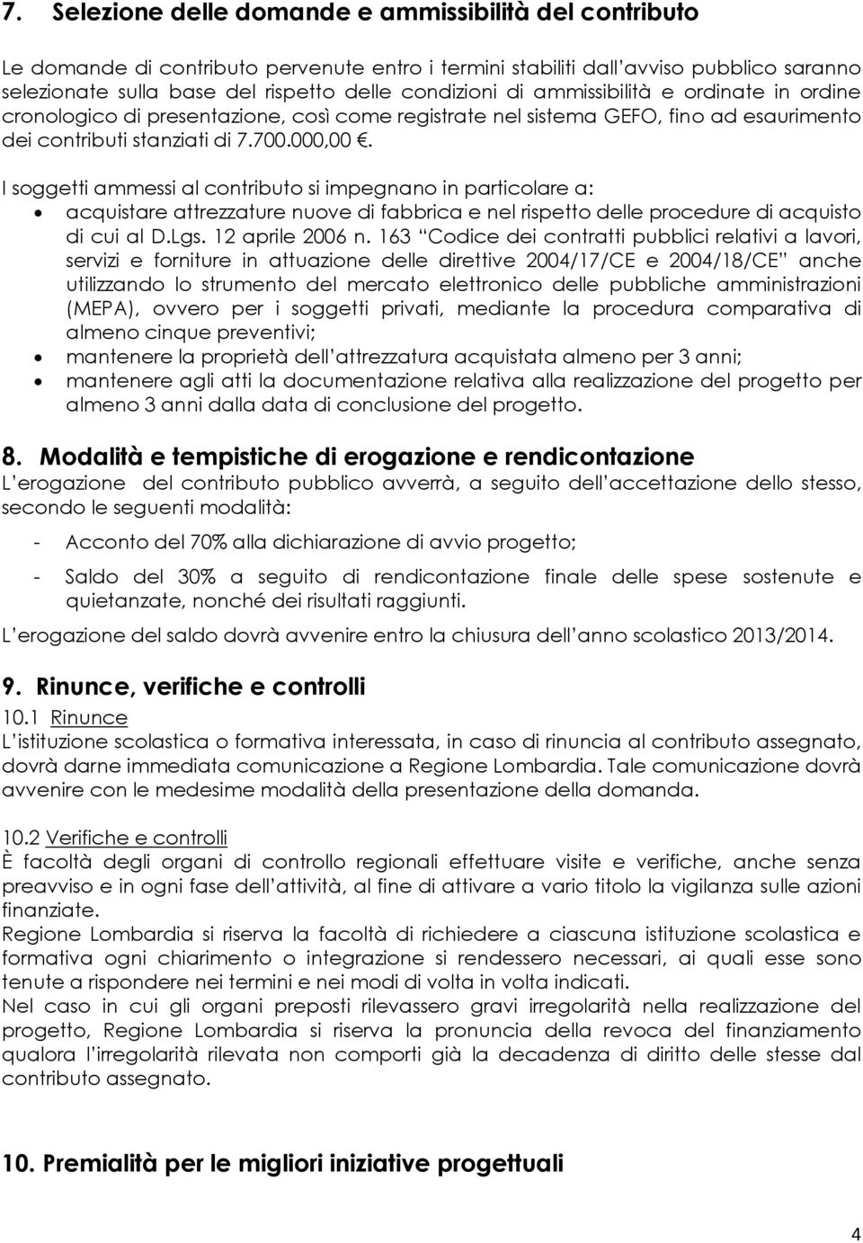 I soggetti ammessi al contributo si impegnano in particolare a: acquistare attrezzature nuove di fabbrica e nel rispetto delle procedure di acquisto di cui al D.Lgs. 12 aprile 2006 n.