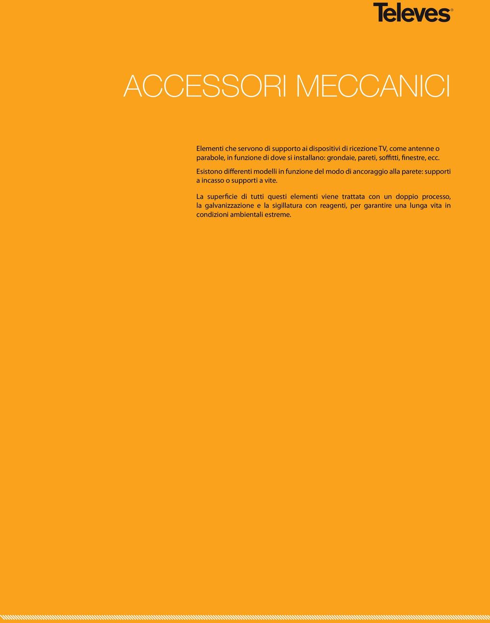 Esistono differenti modelli in funzione del modo di ancoraggio alla parete: supporti a incasso o supporti a vite.