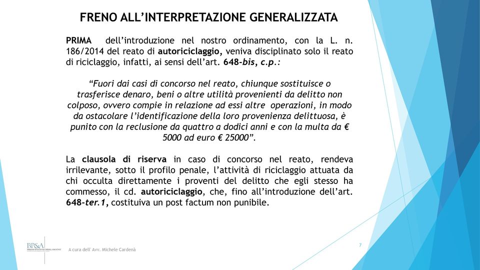 : Fuori dai casi di concorso nel reato, chiunque sostituisce o trasferisce denaro, beni o altre utilità provenienti da delitto non colposo, ovvero compie in relazione ad essi altre operazioni, in