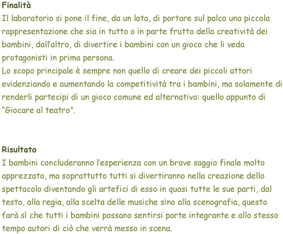 Lo scopo principale è sempre non quello di creare dei piccoli attori evidenziando e aumentando la competitività tra i bambini, ma solamente di renderli partecipi di un gioco comune ed alternativo: