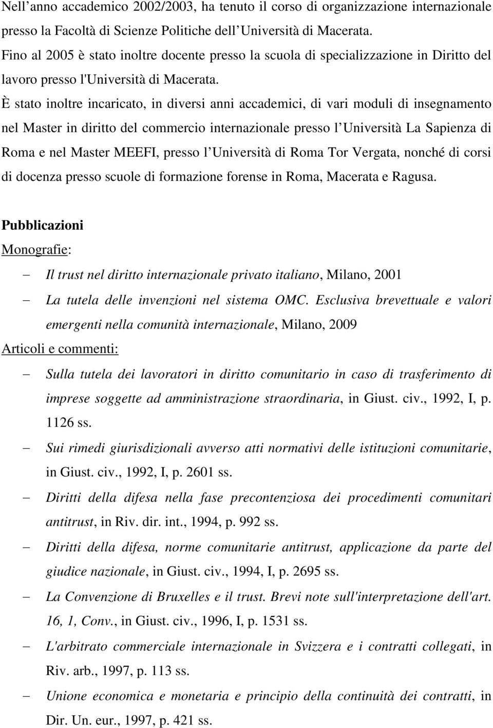 È stato inoltre incaricato, in diversi anni accademici, di vari moduli di insegnamento nel Master in diritto del commercio internazionale presso l Università La Sapienza di Roma e nel Master MEEFI,