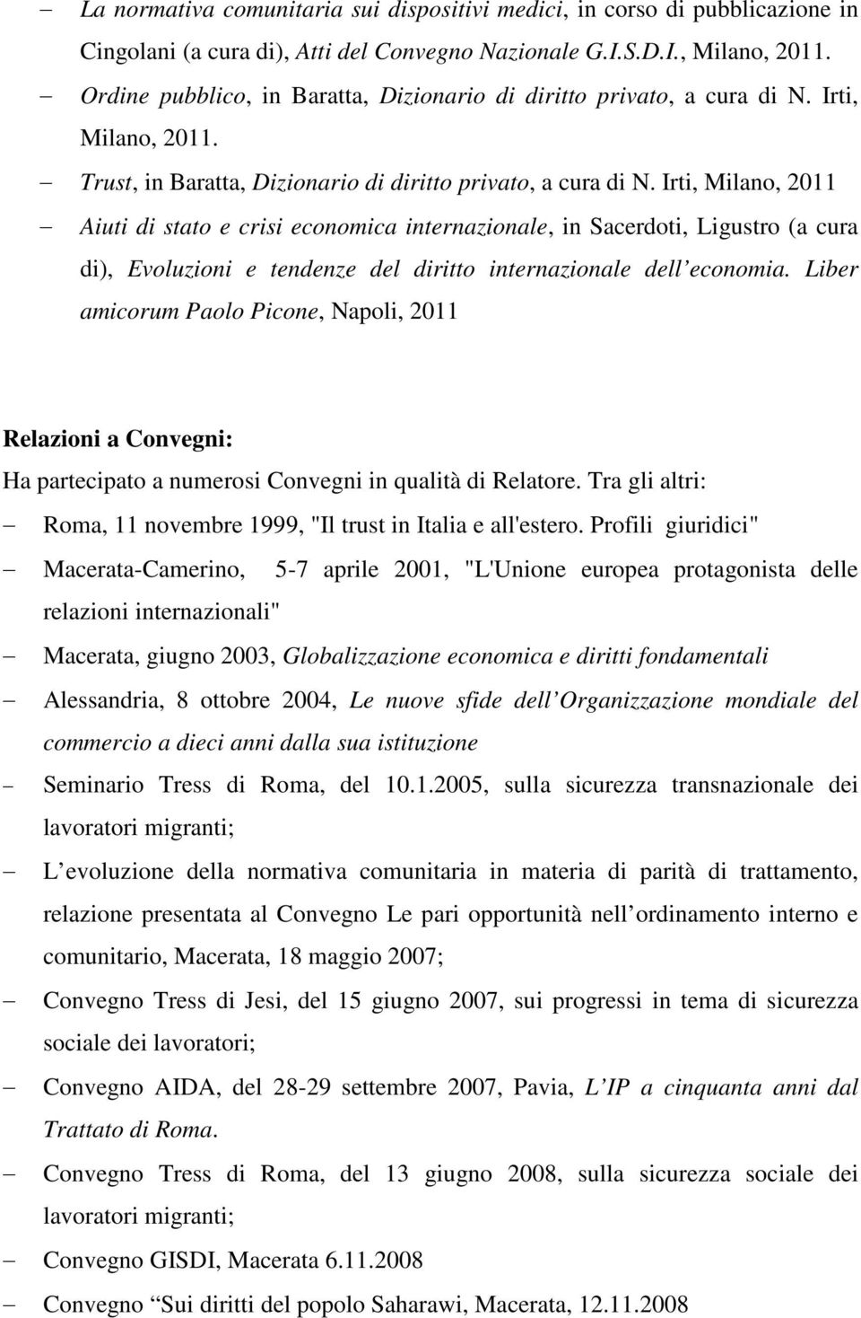 Irti, Milano, 2011 Aiuti di stato e crisi economica internazionale, in Sacerdoti, Ligustro (a cura di), Evoluzioni e tendenze del diritto internazionale dell economia.