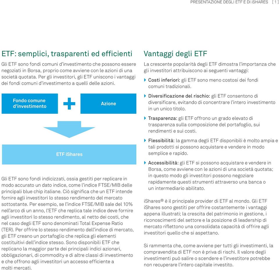 Vantaggi degli ETF La crescente popolarità degli ETF dimostra l importanza che gli investitori attribuiscono ai seguenti vantaggi: ``Costi inferiori: gli ETF sono meno costosi dei fondi comuni