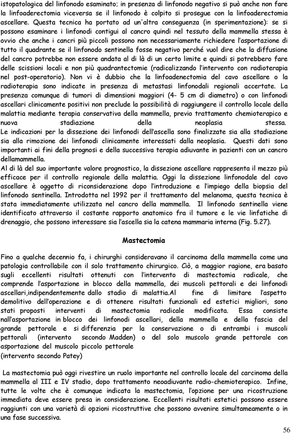 piccoli possono non necessariamente richiedere l asportazione di tutto il quadrante se il linfonodo sentinella fosse negativo perché vuol dire che la diffusione del cancro potrebbe non essere andata