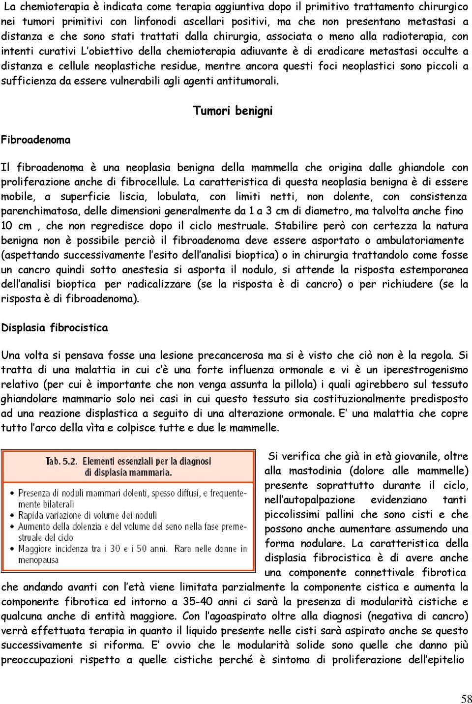 neoplastiche residue, mentre ancora questi foci neoplastici sono piccoli a sufficienza da essere vulnerabili agli agenti antitumorali.