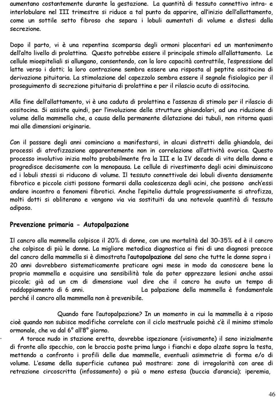 di volume e distesi dalla secrezione. Dopo il parto, vi è una repentina scomparsa degli ormoni placentari ed un mantenimento dell alto livello di prolattina.