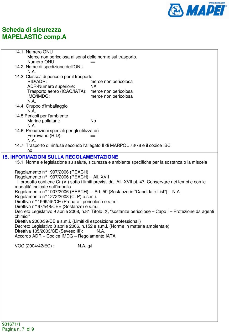 4. Gruppo d imballaggio 14.5 Pericoli per l ambiente Marine pollutant: No 14.6. Precauzioni speciali per gli utilizzatori Ferroviario (RID): == 14.7.