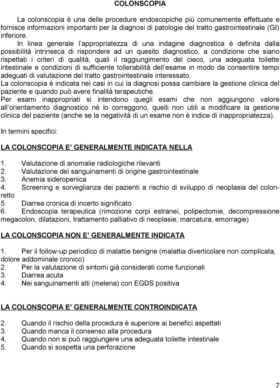 quali il raggiungimento del cieco, una adeguata toilette intestinale e condizioni di sufficiente tollerabilità dell esame in modo da consentire tempi adeguati di valutazione del tratto