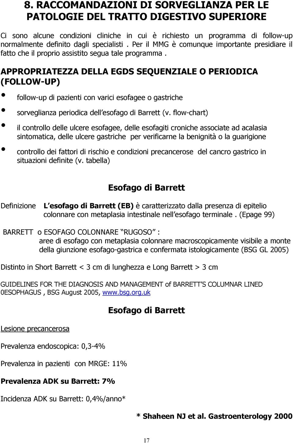 APPROPRIATEZZA DELLA EGDS SEQUENZIALE O PERIODICA (FOLLOW-UP) follow-up di pazienti con varici esofagee o gastriche sorveglianza periodica dell esofago di Barrett (v.