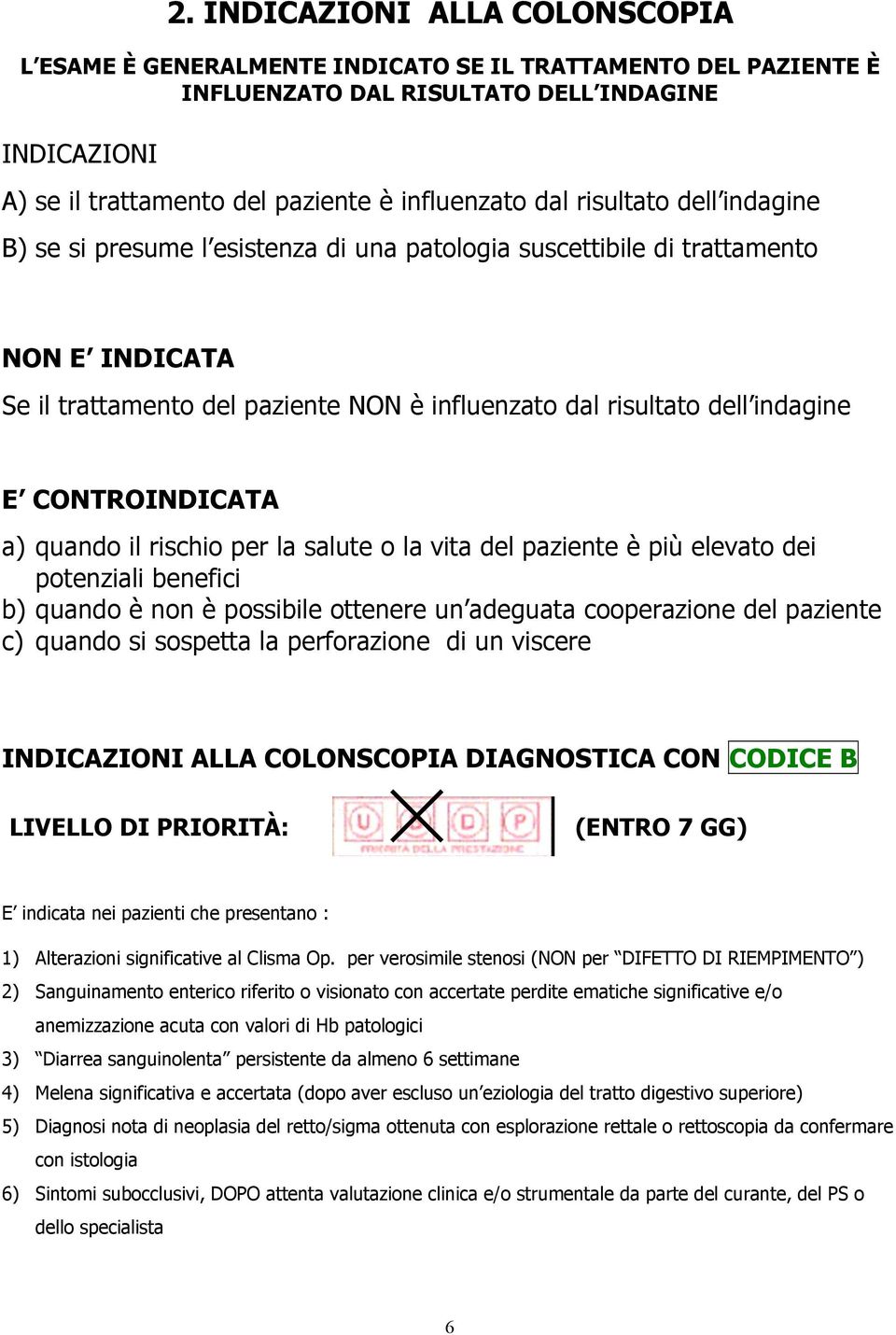 CONTROINDICATA a) quando il rischio per la salute o la vita del paziente è più elevato dei potenziali benefici b) quando è non è possibile ottenere un adeguata cooperazione del paziente c) quando si