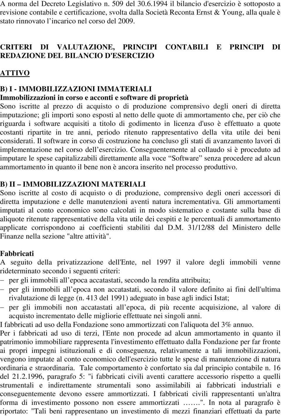 CRITERI DI VALUTAZIONE, PRINCIPI CONTABILI E PRINCIPI DI REDAZIONE DEL BILANCIO D'ESERCIZIO ATTIVO B) I - IMMOBILIZZAZIONI IMMATERIALI Immobilizzazioni in corso e acconti e software di proprietà Sono