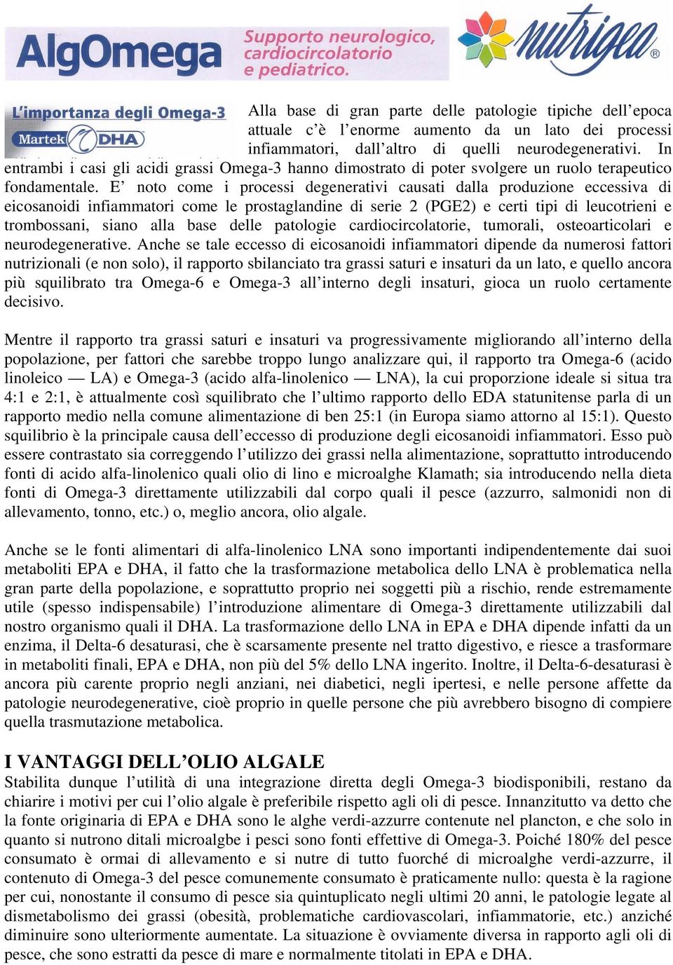 E noto come i processi degenerativi causati dalla produzione eccessiva di eicosanoidi infiammatori come le prostaglandine di serie 2 (PGE2) e certi tipi di leucotrieni e trombossani, siano alla base