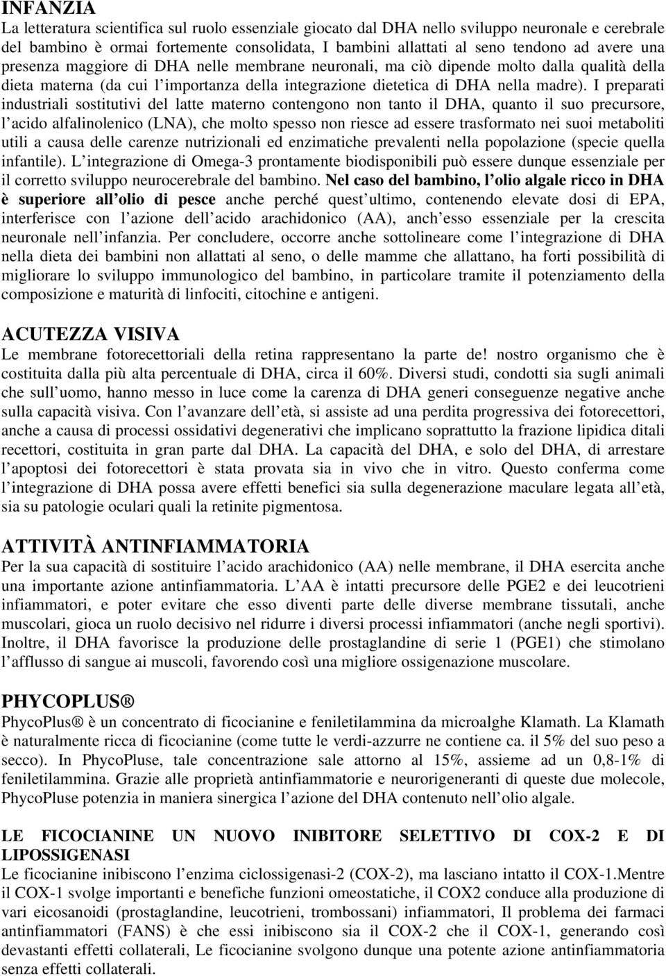 I preparati industriali sostitutivi del latte materno contengono non tanto il DHA, quanto il suo precursore, l acido alfalinolenico (LNA), che molto spesso non riesce ad essere trasformato nei suoi