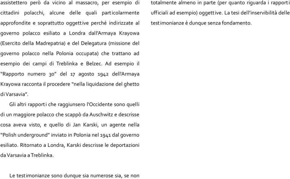 Ad esempio il Rapporto numero 30 del 17 agosto 1942 dell'armaya Krayowa racconta il procedere nella liquidazione del ghetto di Varsavia.