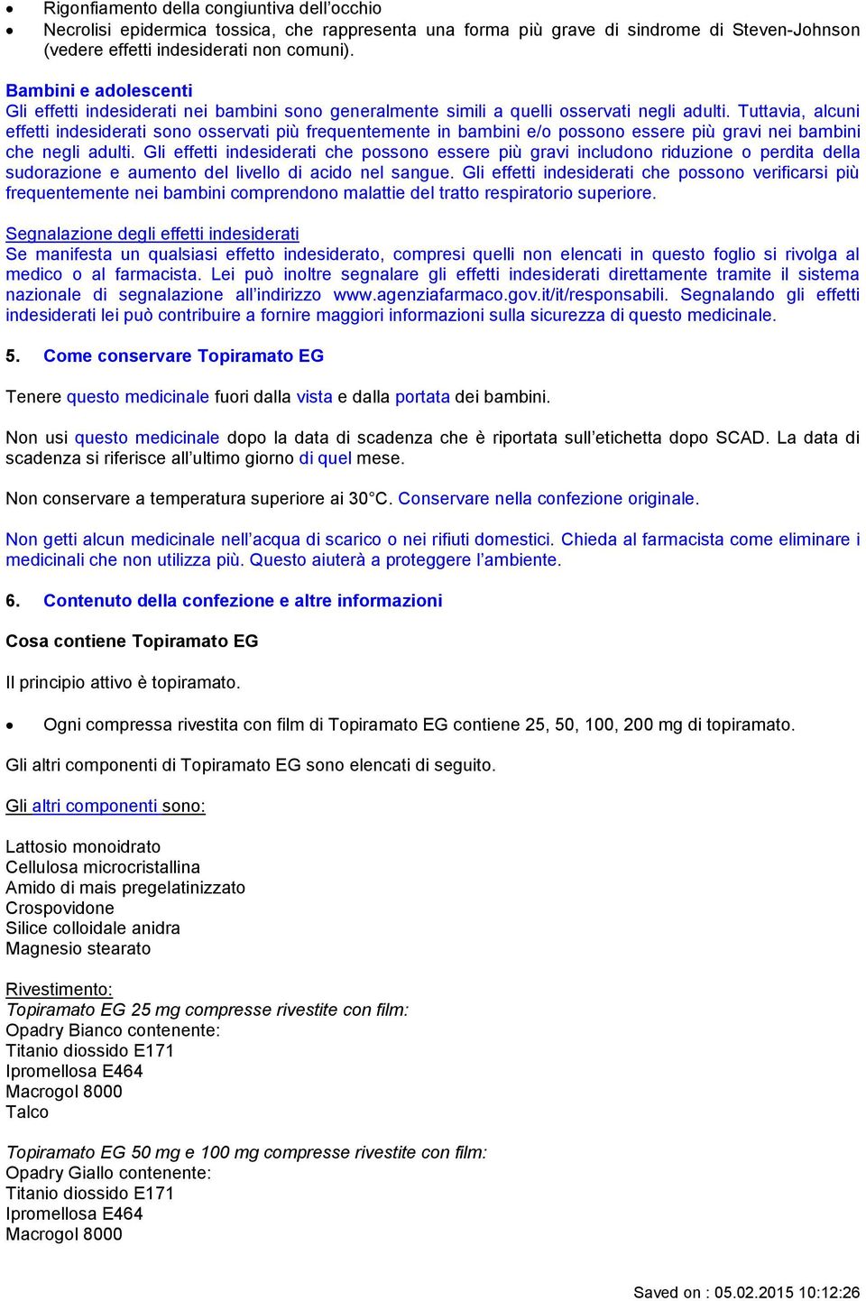 Tuttavia, alcuni effetti indesiderati sono osservati più frequentemente in bambini e/o possono essere più gravi nei bambini che negli adulti.