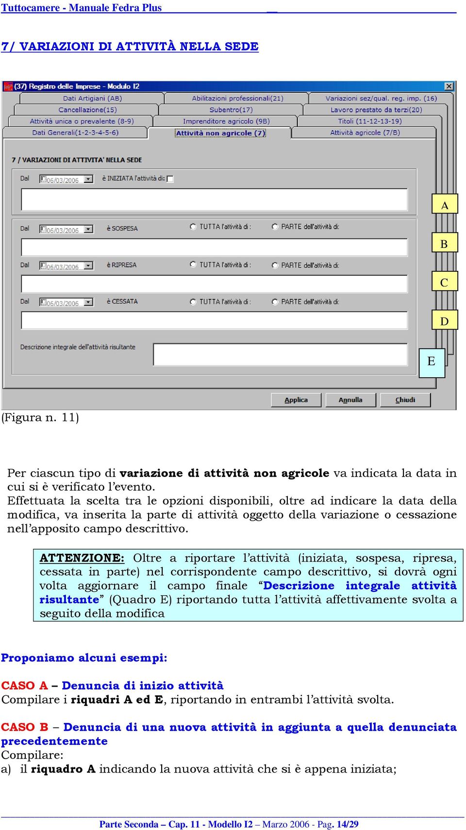 ATTENZIONE: Oltre a riportare l attività (iniziata, sospesa, ripresa, cessata in parte) nel corrispondente campo descrittivo, si dovrà ogni volta aggiornare il campo finale Descrizione integrale