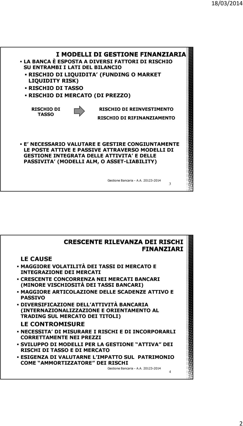 (MODELLI ALM, O ASSET-LIABILITY) 3 LE CAUSE MAGGIORE VOLATILITÀ DEI TASSI DI MERCATO E INTEGRAZIONE DEI MERCATI CRESCENTE CONCORRENZA NEI MERCATI BANCARI (MINORE VISCHIOSITÀ DEI TASSI BANCARI)