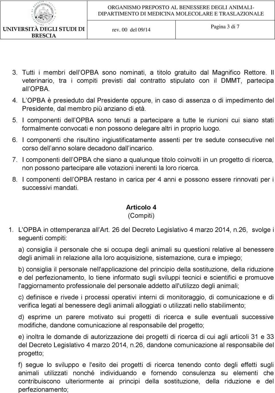 I componenti dell OPBA sono tenuti a partecipare a tutte le riunioni cui siano stati formalmente convocati e non possono delegare altri in proprio luogo. 6.