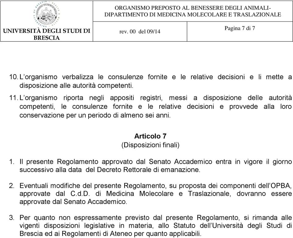 sei anni. Articolo 7 (Disposizioni finali) 1. Il presente Regolamento approvato dal Senato Accademico entra in vigore il giorno successivo alla data del Decreto Rettorale di emanazione. 2.