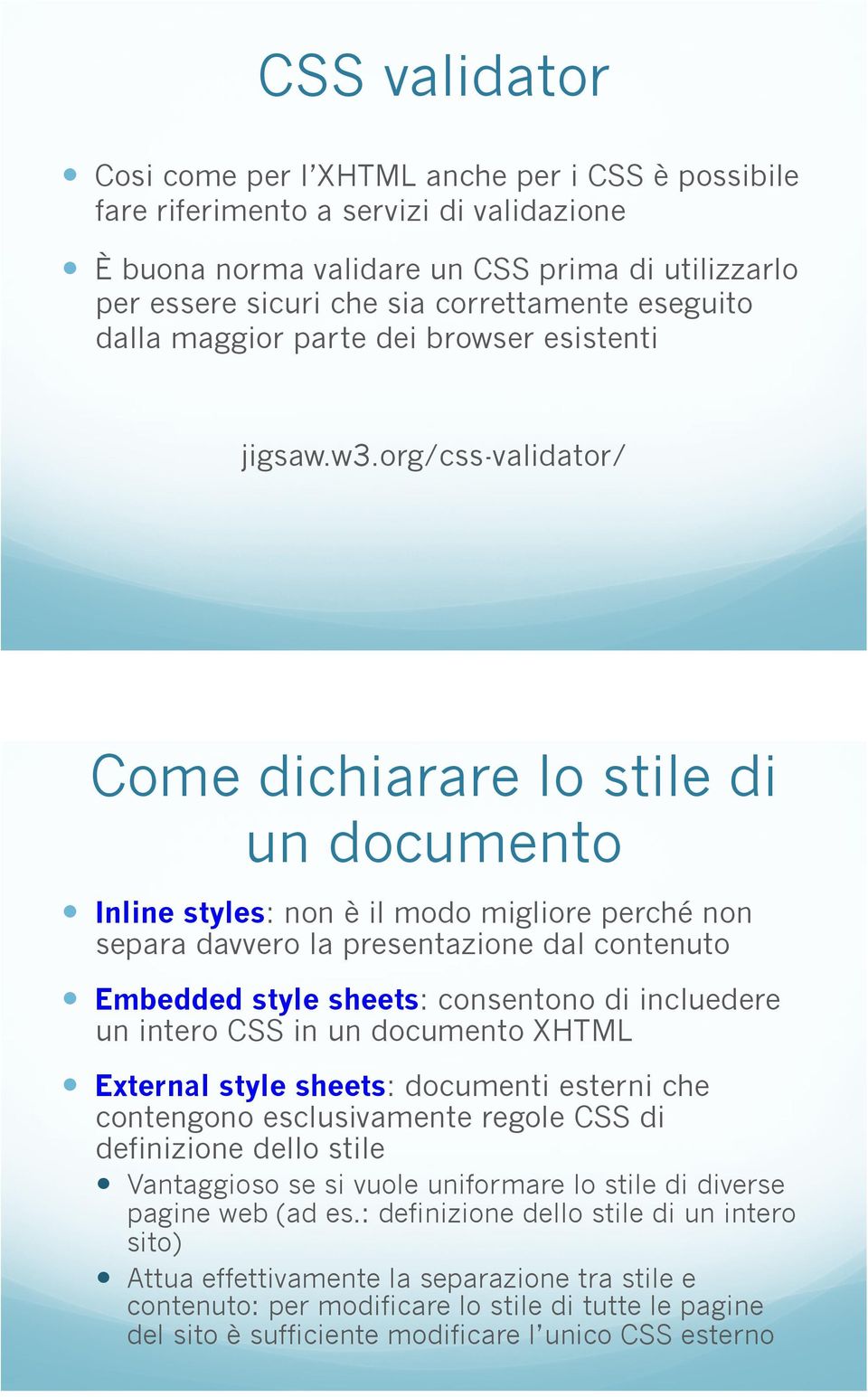 org/css-validator/ Come dichiarare lo stile di un documento! Inline styles: non è il modo migliore perché non separa davvero la presentazione dal contenuto!