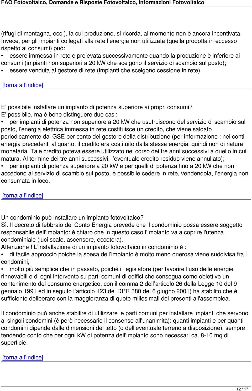 inferiore ai consumi (impianti non superiori a 20 kw che scelgono il servizio di scambio sul posto); essere venduta al gestore di rete (impianti che scelgono cessione in rete).