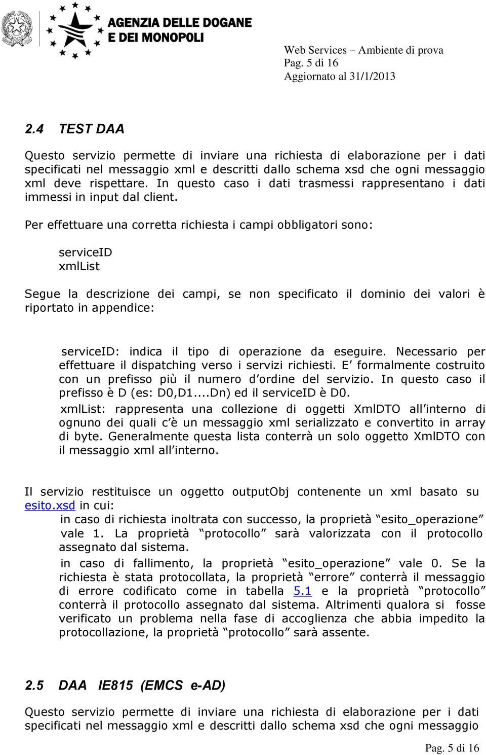 In questo caso i dati trasmessi rappresentano i dati immessi in input dal client.