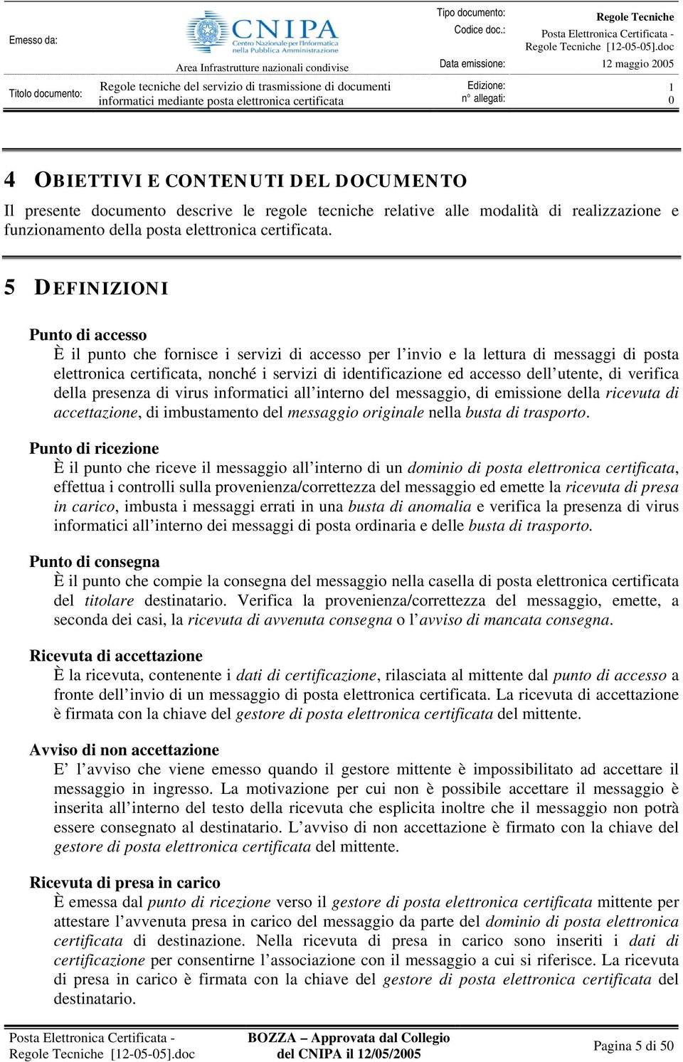 utente, di verifica della presenza di virus informatici all interno del messaggio, di emissione della ricevuta di accettazione, di imbustamento del messaggio originale nella busta di trasporto.