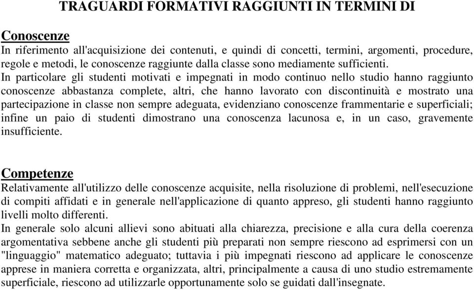 In particolare gli studenti motivati e impegnati in modo continuo nello studio hanno raggiunto conoscenze abbastanza complete, altri, che hanno lavorato con discontinuità e mostrato una