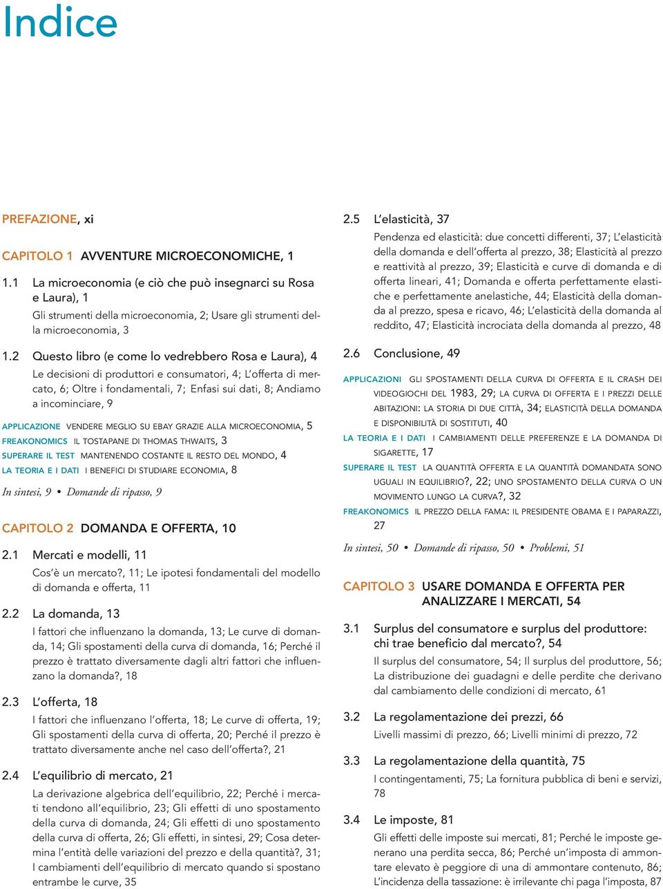 2 Questo libro (e come lo vedrebbero Rosa e Laura), 4 Le decisioni di produttori e consumatori, 4; L offerta di mercato, 6; Oltre i fondamentali, 7; Enfasi sui dati, 8; Andiamo a incominciare, 9