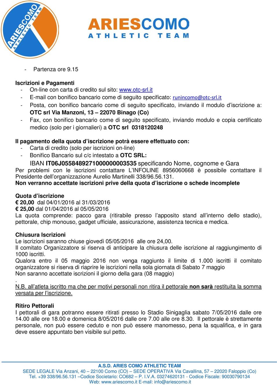 inviando modulo e copia certificato medico (solo per i giornalieri) a OTC srl 0318120248 Il pagamento della quota d iscrizione potrà essere effettuato con: - Carta di credito (solo per iscrizioni