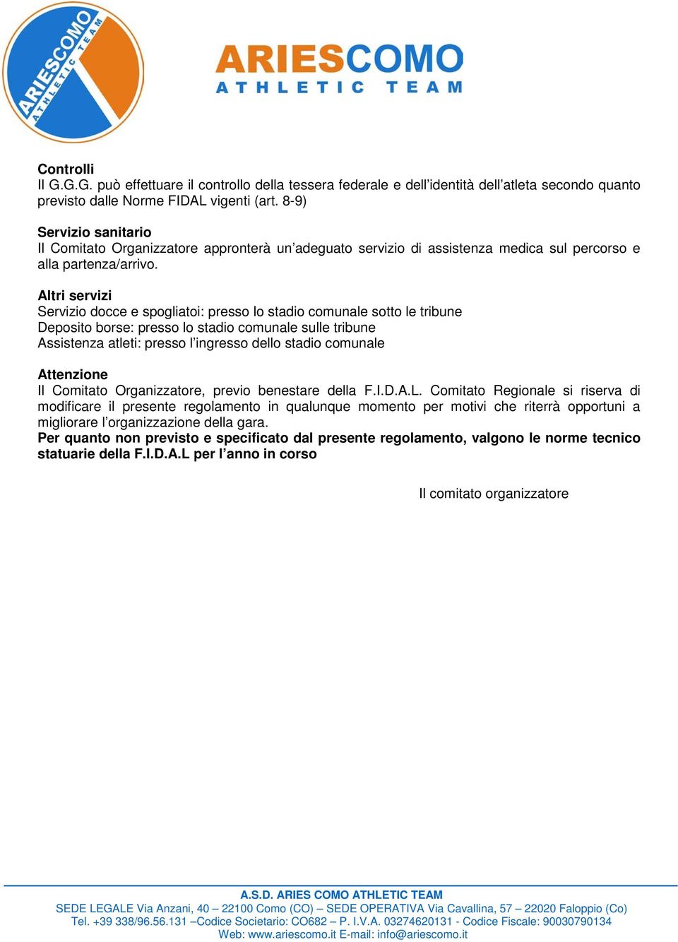 Altri servizi Servizio docce e spogliatoi: presso lo stadio comunale sotto le tribune Deposito borse: presso lo stadio comunale sulle tribune Assistenza atleti: presso l ingresso dello stadio