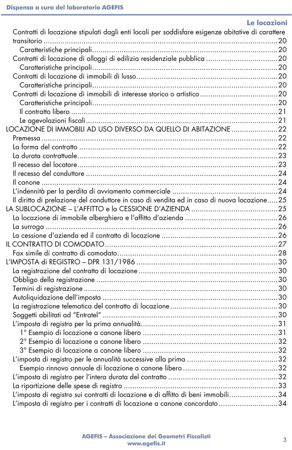 ..21 LOCAZIONE DI IMMOBILI AD USO DIVERSO DA QUELLO DI ABITAZIONE...22 Premessa...22 La forma del contratto...22 La durata contrattuale...23 Il recesso del locatore...23 Il recesso del conduttore.