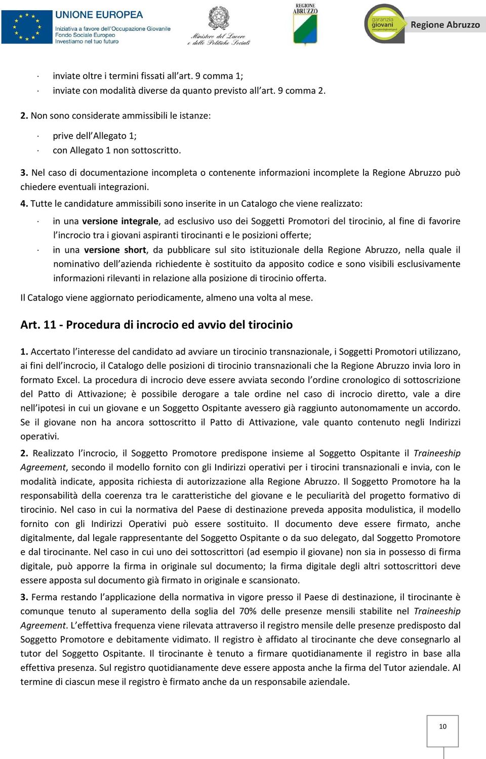 Nel caso di documentazione incompleta o contenente informazioni incomplete la Regione Abruzzo può chiedere eventuali integrazioni. 4.